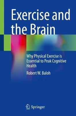 Exercise and the Brain: Why Physical Exercise is Essential to Peak Cognitive Health - Robert W. Baloh - cover