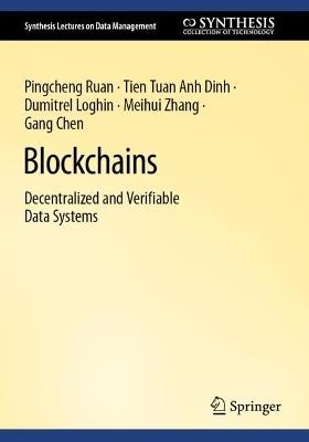 Blockchains: Decentralized and Verifiable Data Systems - Pingcheng Ruan,Tien Tuan Anh Dinh,Dumitrel Loghin - cover