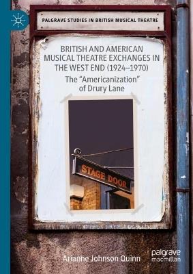 British and American Musical Theatre Exchanges  in the West End (1924-1970): The “Americanization” of Drury Lane - Arianne Johnson Quinn - cover