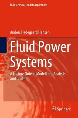 Fluid Power Systems: A Lecture Note in Modelling, Analysis and Control - Anders Hedegaard Hansen - cover