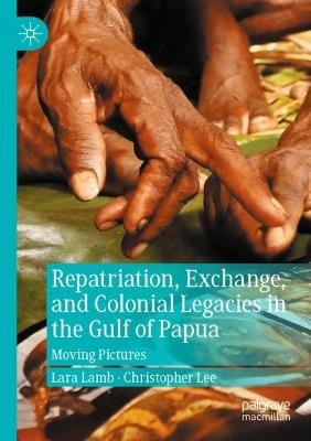 Repatriation, Exchange, and Colonial Legacies in the Gulf of Papua: Moving Pictures - Lara Lamb,Christopher Lee - cover