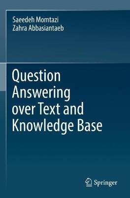 Question Answering over Text and Knowledge Base - Saeedeh Momtazi,Zahra Abbasiantaeb - cover