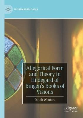 Allegorical Form and Theory in Hildegard of Bingen’s Books of Visions - Dinah Wouters - cover