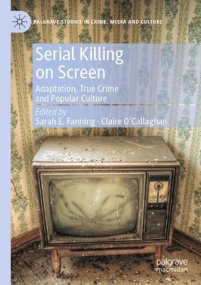 Serial Killing on Screen: Adaptation, True Crime and Popular Culture - cover