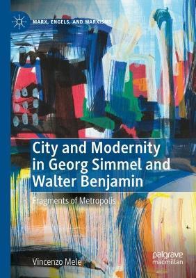 City and Modernity in Georg Simmel and Walter Benjamin: Fragments of Metropolis - Vincenzo Mele - cover