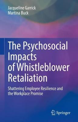 The Psychosocial Impacts of Whistleblower Retaliation: Shattering Employee Resilience and the Workplace Promise - Jacqueline Garrick,Martina Buck - cover