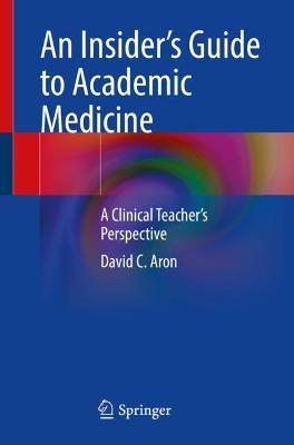 An Insider's Guide to Academic Medicine: A Clinical Teacher's Perspective - David C. Aron - cover