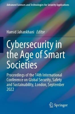 Cybersecurity in the Age of Smart Societies: Proceedings of the 14th International Conference on Global Security, Safety and Sustainability, London, September 2022 - cover