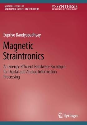 Magnetic Straintronics: An Energy-Efficient Hardware Paradigm for Digital and Analog Information Processing - Supriyo Bandyopadhyay - cover