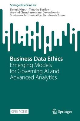 Business Data Ethics: Emerging Models for Governing AI and Advanced Analytics - Dennis Hirsch,Timothy Bartley,Aravind Chandrasekaran - cover