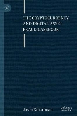 The Cryptocurrency and Digital Asset Fraud Casebook - Jason Scharfman - cover