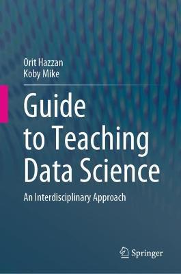 Guide to Teaching Data Science: An Interdisciplinary Approach - Orit Hazzan,Koby Mike - cover