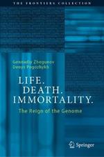 Life. Death. Immortality.: The Reign of the Genome