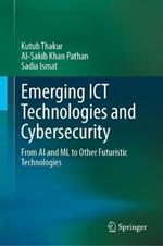 Emerging ICT Technologies and Cybersecurity: From AI and ML to Other Futuristic Technologies