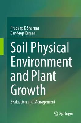 Soil Physical Environment and Plant Growth: Evaluation and Management - Pradeep K Sharma,Sandeep Kumar - cover
