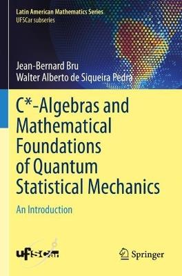 C*-Algebras and Mathematical Foundations of Quantum Statistical Mechanics: An Introduction - Jean-Bernard Bru,Walter Alberto de Siqueira Pedra - cover