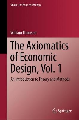 The Axiomatics of Economic Design, Vol. 1: An Introduction to Theory and Methods - William Thomson - cover