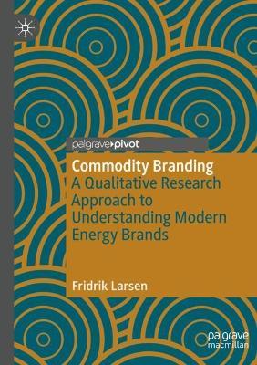 Commodity Branding: A Qualitative Research Approach to Understanding Modern Energy Brands - Fridrik Larsen - cover