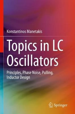 Topics in LC Oscillators: Principles, Phase Noise, Pulling, Inductor Design - Konstantinos Manetakis - cover