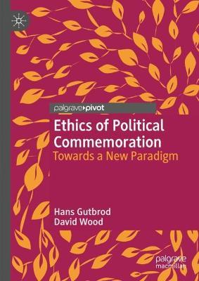Ethics of Political Commemoration: Towards a New Paradigm - Hans Gutbrod,David Wood - cover