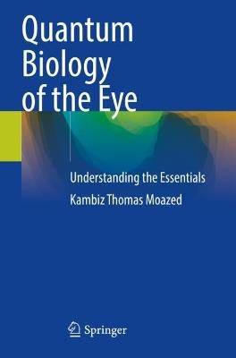 Quantum Biology of the Eye: Understanding the Essentials - Kambiz Thomas Moazed - cover