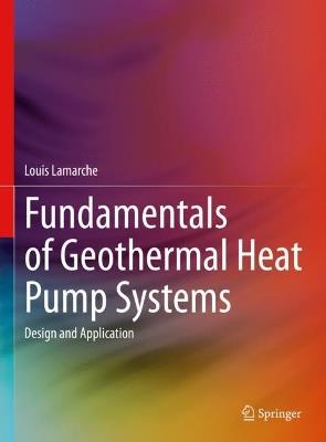 Fundamentals of Geothermal Heat Pump Systems: Design and Application - Louis Lamarche - cover