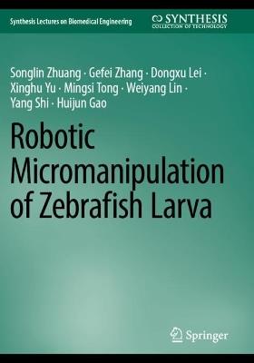 Robotic Micromanipulation of Zebrafish Larva - Songlin Zhuang,Gefei Zhang,Dongxu Lei - cover