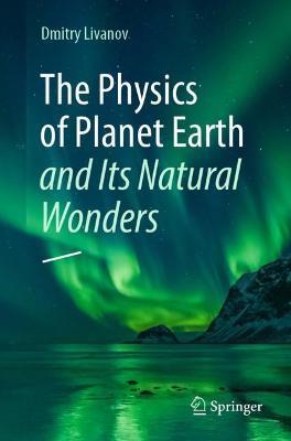 The Physics of Planet Earth and Its Natural Wonders - Dmitry Livanov - cover