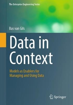 Data in Context: Models as Enablers for Managing and Using Data - Bas van Gils - cover