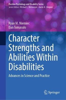 Character Strengths and Abilities Within Disabilities: Advances in Science and Practice - Ryan M. Niemiec,Dan Tomasulo - cover