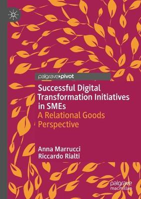Successful Digital Transformation Initiatives in SMEs: A Relational Goods Perspective - Anna Marrucci,Riccardo Rialti - cover