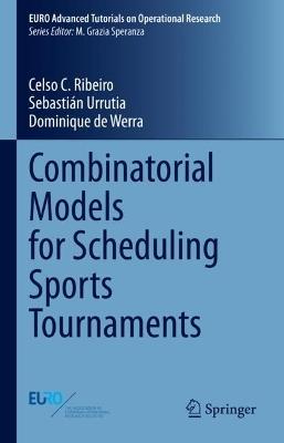 Combinatorial Models for Scheduling Sports Tournaments - Celso C. Ribeiro,Sebastián Urrutia,Dominique de Werra - cover