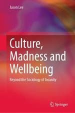 Culture, Madness and Wellbeing: Beyond the Sociology of Insanity