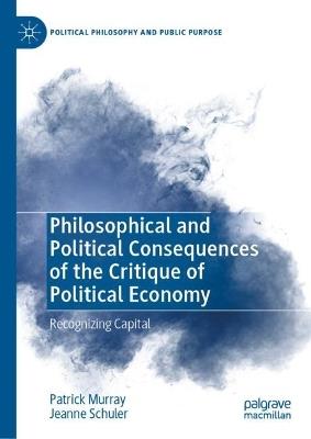 Philosophical and Political Consequences of the Critique of Political Economy: Recognizing Capital - Patrick Murray,Jeanne Schuler - cover