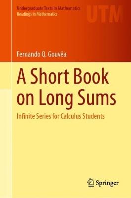 A Short Book on Long Sums: Infinite Series for Calculus Students - Fernando Q. Gouvêa - cover