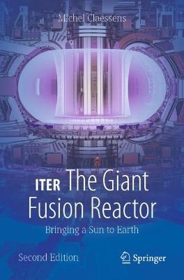 ITER: The Giant Fusion Reactor: Bringing a Sun to Earth - Michel Claessens - cover