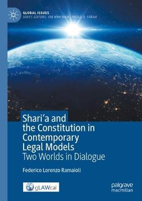 Shari'a and the Constitution in Contemporary Legal Models: Two Worlds in Dialogue - Federico Lorenzo Ramaioli - cover