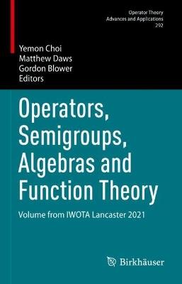 Operators, Semigroups, Algebras and Function Theory: Volume from IWOTA Lancaster 2021 - cover