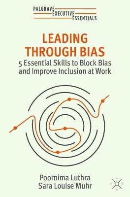 Leading Through Bias: 5 Essential Skills to Block Bias and Improve Inclusion at Work - Poornima Luthra,Sara Louise Muhr - cover