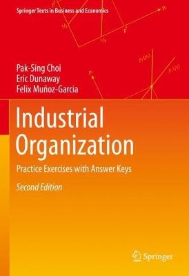 Industrial Organization: Practice Exercises with Answer Keys - Pak-Sing Choi,Eric Dunaway,Felix Muñoz-Garcia - cover