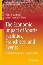 The Economic Impact of Sports Facilities, Franchises, and Events: Contributions in Honor of Robert Baade