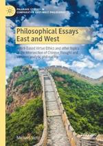 Philosophical Essays East and West: Agent-Based Virtue Ethics and other topics at the intersection of Chinese thought and Western analytic philosophy