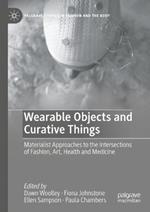 Wearable Objects and Curative Things: Materialist Approaches to the Intersections of Fashion, Art, Health and Medicine