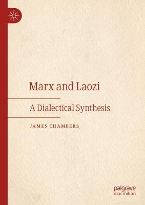 Marx and Laozi: A Dialectical Synthesis - James Chambers - cover
