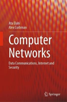 Computer Networks: Data Communications, Internet and Security - Ata Elahi,Alex Cushman - cover