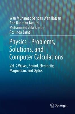 Physics—Problems, Solutions, and Computer Calculations: Volume 2 Waves, Sound, Electricity, Magnetism, and Optics - Wan Muhamad Saridan Wan Hassan,Abd Rahman Tamuri,Muhammad Zaki Yaacob - cover