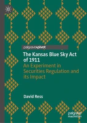 The Kansas Blue Sky Act of 1911: An Experiment in Securities Regulation and its Impact - David Ress - cover