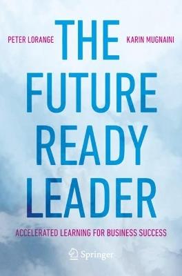 The Future-Ready Leader: Accelerated Learning for Business Success - Peter Lorange,Karin Mugnaini - cover