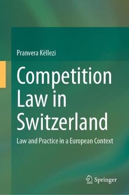 Competition Law in Switzerland: Law and Practice in a European Context - Pranvera Këllezi - cover