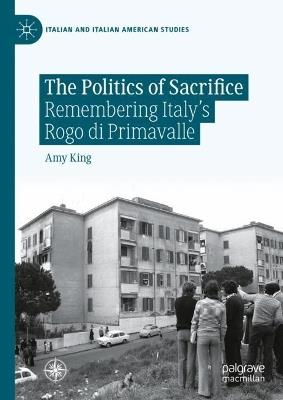 The Politics of Sacrifice: Remembering Italy's Rogo di Primavalle - Amy King - cover